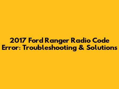 2017 Ford Ranger Radio Code Error: Troubleshooting & Solutions