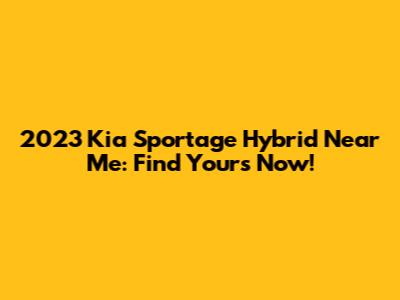 2023 Kia Sportage Hybrid Near Me: Find Yours Now!