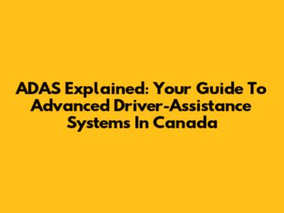 ADAS Explained: Your Guide To Advanced Driver-Assistance Systems In Canada