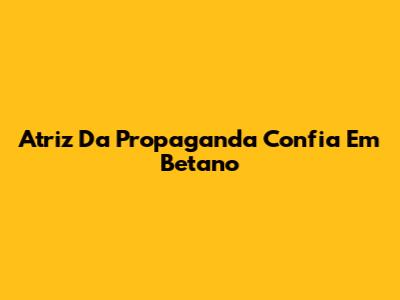 Atriz Da Propaganda Confia Em Betano