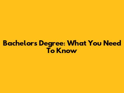 Bachelor's Degree: What You Need To Know