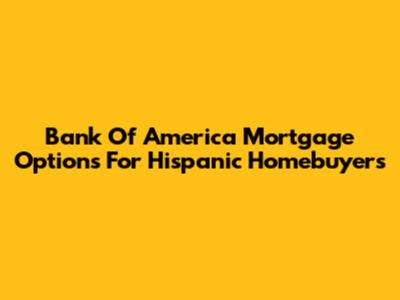 Bank Of America Mortgage Options For Hispanic Homebuyers