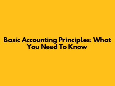 Basic Accounting Principles: What You Need To Know