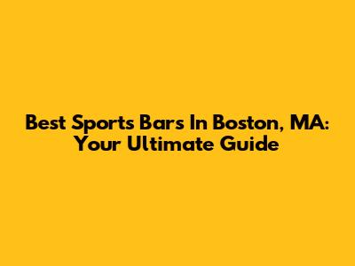 Best Sports Bars In Boston, MA: Your Ultimate Guide