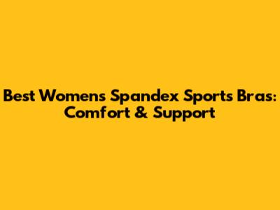 Best Women's Spandex Sports Bras: Comfort & Support