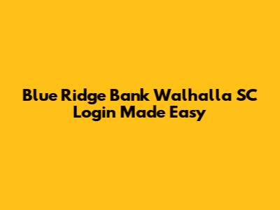 Blue Ridge Bank Walhalla SC Login Made Easy
