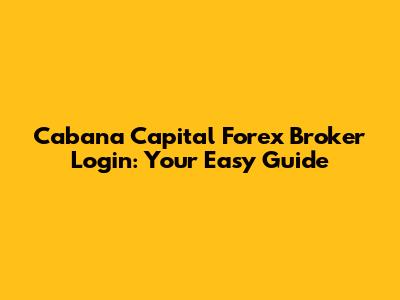 Cabana Capital Forex Broker Login: Your Easy Guide