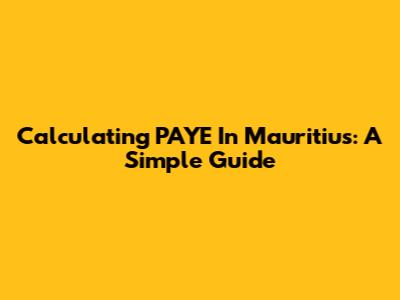 Calculating PAYE In Mauritius: A Simple Guide