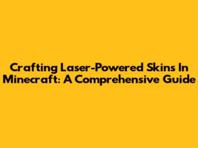 Crafting Laser-Powered Skins In Minecraft: A Comprehensive Guide