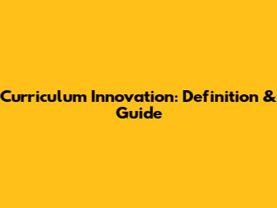 Curriculum Innovation: Definition & Guide