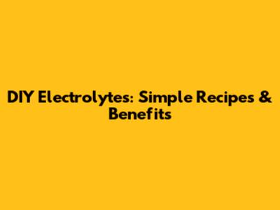 DIY Electrolytes: Simple Recipes & Benefits