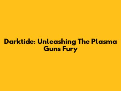 Darktide: Unleashing The Plasma Gun's Fury