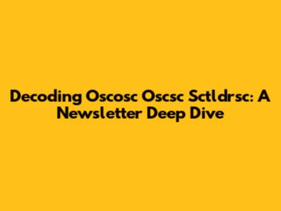 Decoding Oscosc Oscsc Sctldrsc: A Newsletter Deep Dive