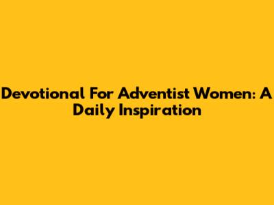Devotional For Adventist Women: A Daily Inspiration