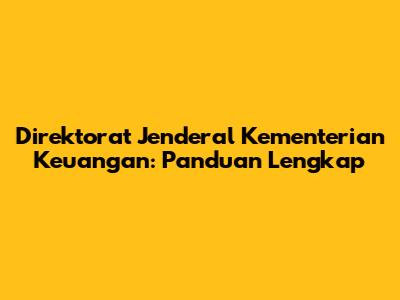 Direktorat Jenderal Kementerian Keuangan: Panduan Lengkap