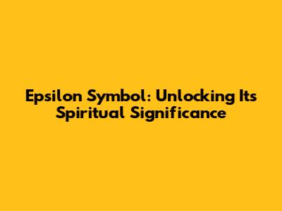 Epsilon Symbol: Unlocking Its Spiritual Significance