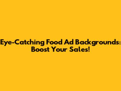 Eye-Catching Food Ad Backgrounds: Boost Your Sales!
