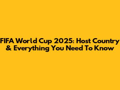 FIFA World Cup 2025: Host Country & Everything You Need To Know