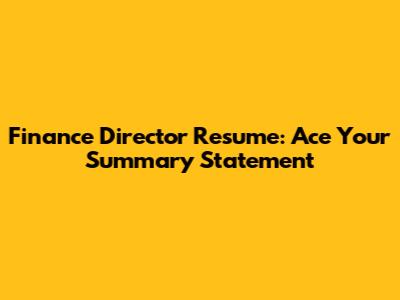 Finance Director Resume: Ace Your Summary Statement