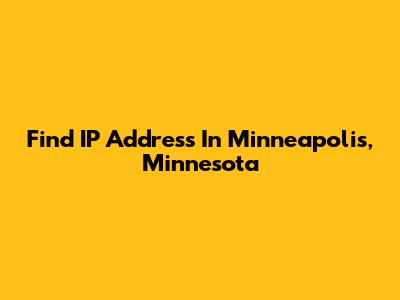 Find IP Address In Minneapolis, Minnesota