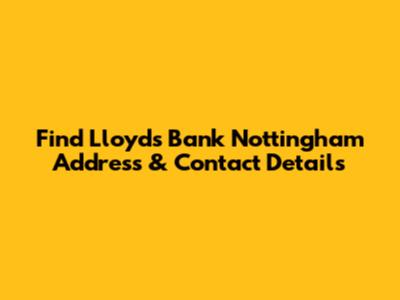 Find Lloyds Bank Nottingham Address & Contact Details