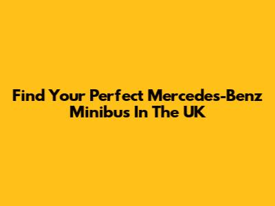 Find Your Perfect Mercedes-Benz Minibus In The UK