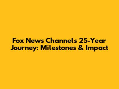 Fox News Channel's 25-Year Journey: Milestones & Impact
