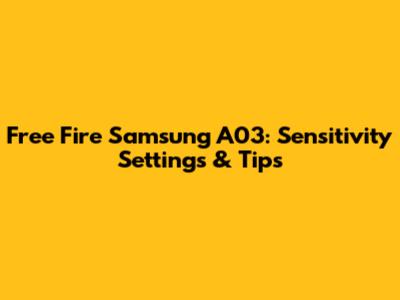 Free Fire Samsung A03: Sensitivity Settings & Tips