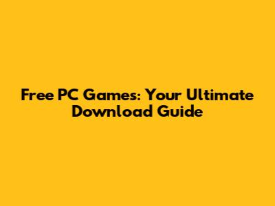 Free PC Games: Your Ultimate Download Guide