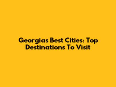 Georgia's Best Cities: Top Destinations To Visit