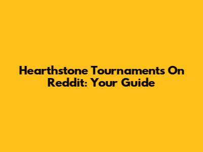 Hearthstone Tournaments On Reddit: Your Guide