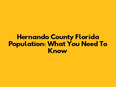 Hernando County Florida Population: What You Need To Know