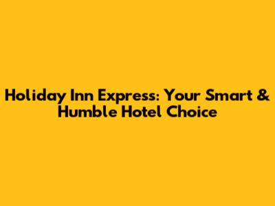 Holiday Inn Express: Your Smart & Humble Hotel Choice