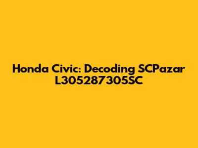 Honda Civic: Decoding SCPazar L305287305SC