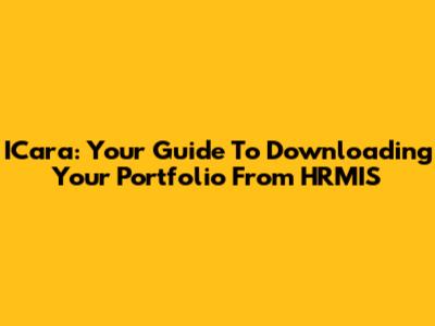 ICara: Your Guide To Downloading Your Portfolio From HRMIS