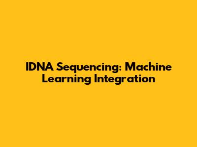 IDNA Sequencing: Machine Learning Integration