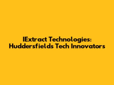 IExtract Technologies: Huddersfield's Tech Innovators