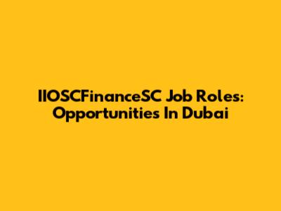 IIOSCFinanceSC Job Roles: Opportunities In Dubai