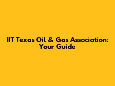 IIT Texas Oil & Gas Association: Your Guide