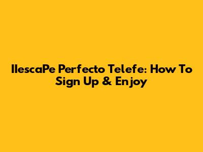 IIescaPe Perfecto Telefe: How To Sign Up & Enjoy