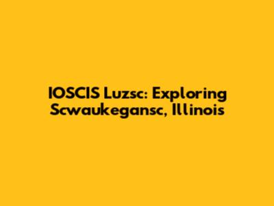 IOSCIS Luzsc: Exploring Scwaukegansc, Illinois