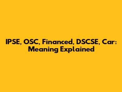 IPSE, OSC, Financed, DSCSE, Car: Meaning Explained