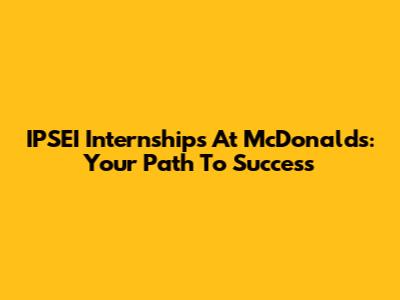 IPSEI Internships At McDonald's: Your Path To Success