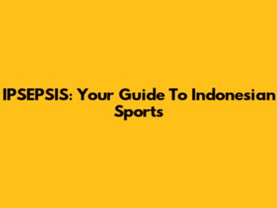 IPSEPSIS: Your Guide To Indonesian Sports