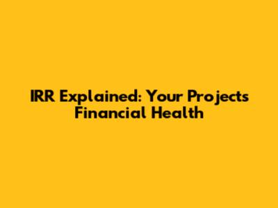 IRR Explained: Your Project's Financial Health