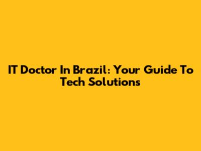 IT Doctor In Brazil: Your Guide To Tech Solutions