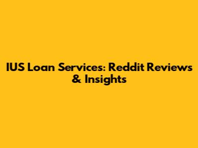 IUS Loan Services: Reddit Reviews & Insights