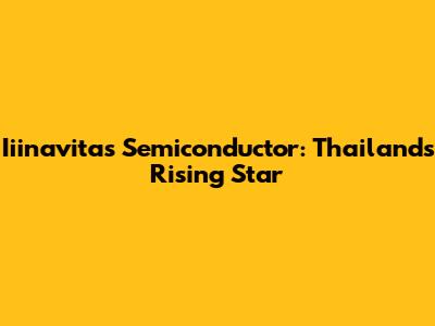 Iiinavitas Semiconductor: Thailand's Rising Star