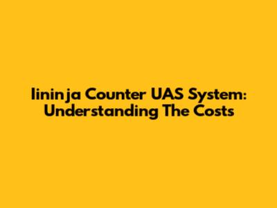 Iininja Counter UAS System: Understanding The Costs