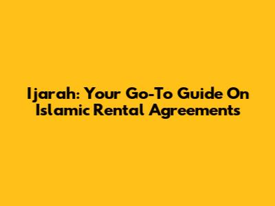 Ijarah: Your Go-To Guide On Islamic Rental Agreements